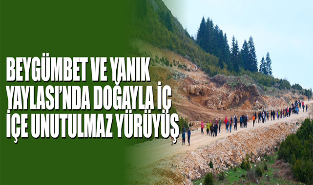 Beygümbet Ve Yanık Yaylası’nda Doğayla İç İçe Unutulmaz Yürüyüş