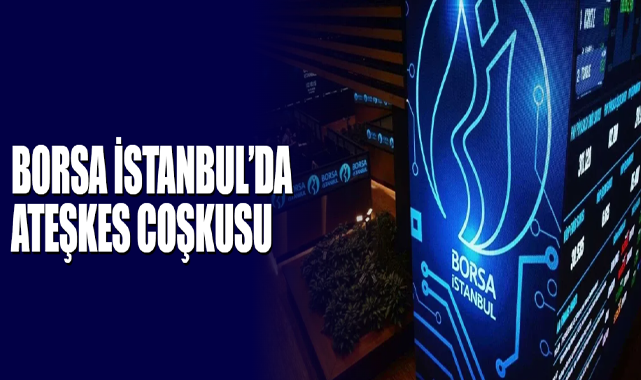 Borsa İstanbul’da Ateşkes Coşkusu