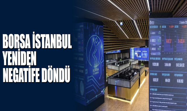 Borsa İstanbul Yeniden Negatife Döndü