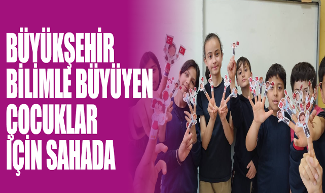 Büyükşehir Bilimle Büyüyen Çocuklar İçin Sahada