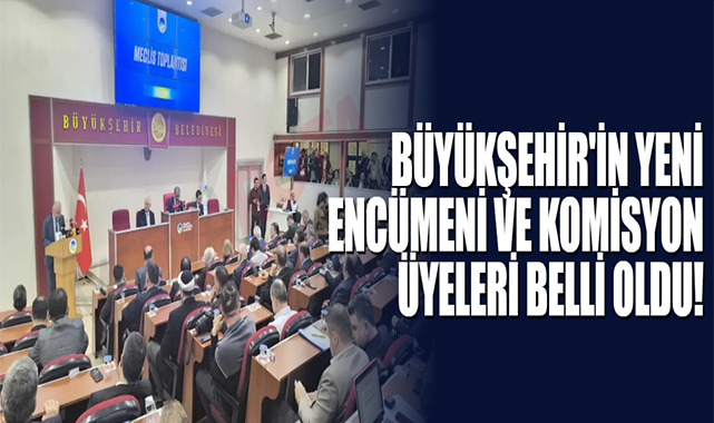Büyükşehir'in Yeni Encümeni Ve Komisyon Üyeleri Belli Oldu!