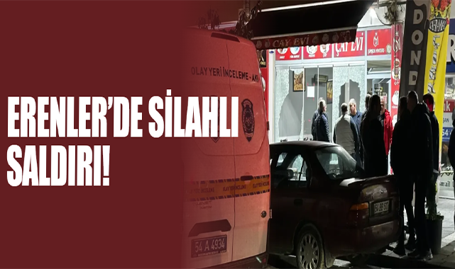 Erenler’de Silahlı Saldırı!