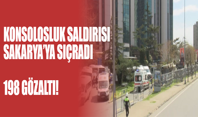 Konsolosluk Saldırısı Sakarya’ya Sıçradı