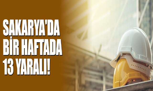 Sakarya’da Bir Haftada 13 Yaralı!