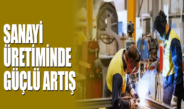 Sanayi Üretiminde Güçlü Artış