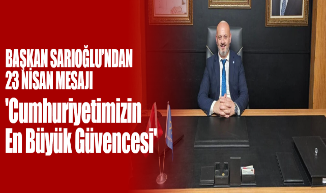 Sarıoğlu’ndan 23 Nisan Mesajı