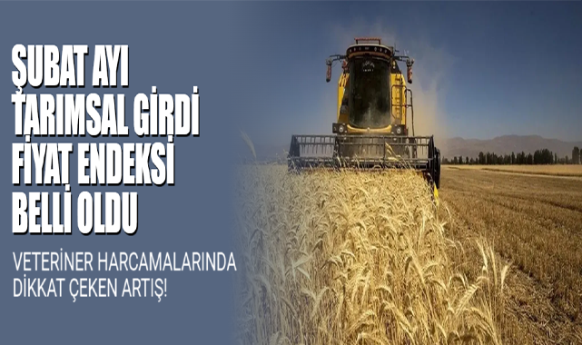 Şubat Ayı Tarımsal Girdi Fiyat Endeksi Belli Oldu