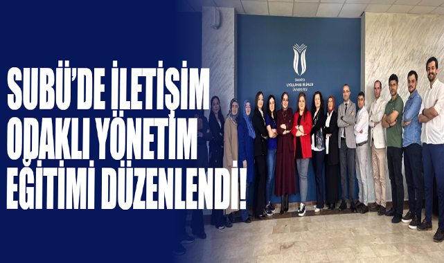 SUBÜ’de İletişim Odaklı Yönetim Eğitimi Düzenlendi!