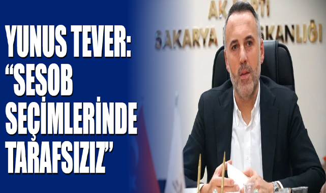 Tever: “SESOB Seçimlerinde Tarafsızız”
