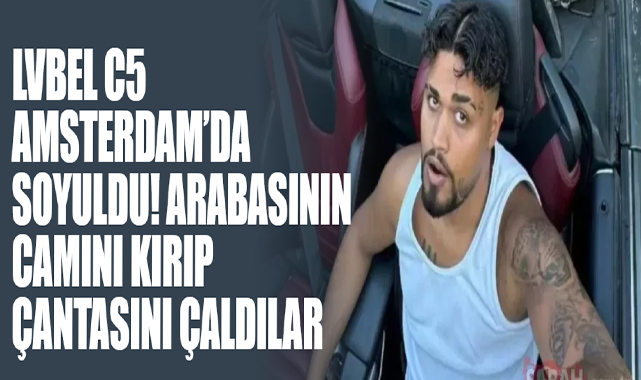 Lvbel C5 Amsterdam’da Soyuldu! Arabasının Camını Kırıp Çantasını Çaldılar