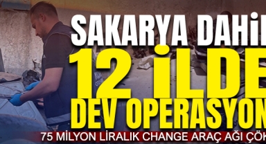 Sakarya Dahil 12 İlde Dev Operasyon: 75 Milyon Liralık Change Araç Ağı Çökertildi