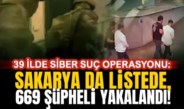 39 İlde Siber Suç Operasyonu: Sakarya da Listede, 669 Şüpheli Yakalandı