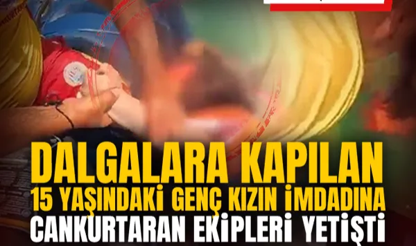 Dalgalara Kapılan 15 Yaşındaki Genç Kızın İmdadına Cankurtaran Ekipleri Yetişti