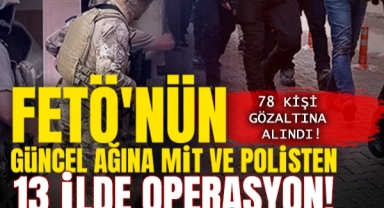 FETÖ'nün Güncel Ağına MİT Ve Polisten 13 İlde Operasyon: 78 Gözaltı