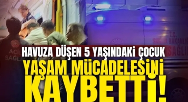 Havuza Düşen 5 Yaşındaki Çocuk Yaşam Mücadelesini Kaybetti