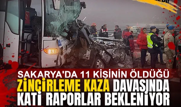 Sakarya'da 11 Kişinin Öldüğü Zincirleme Kaza Davasında Kati Raporlar Bekleniyor