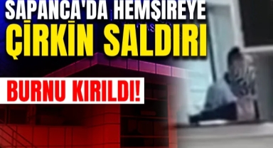 Sapanca'da Hemşireye Çirkin Saldırı!