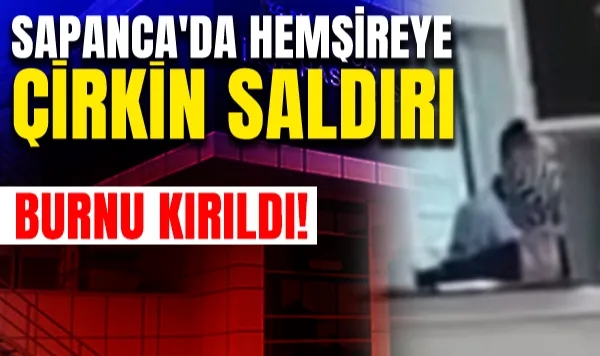 Sapanca'da Hemşireye Çirkin Saldırı!