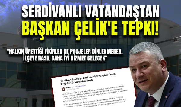 Serdivanlı Vatandaştan Başkan Çelik'e Tepki!